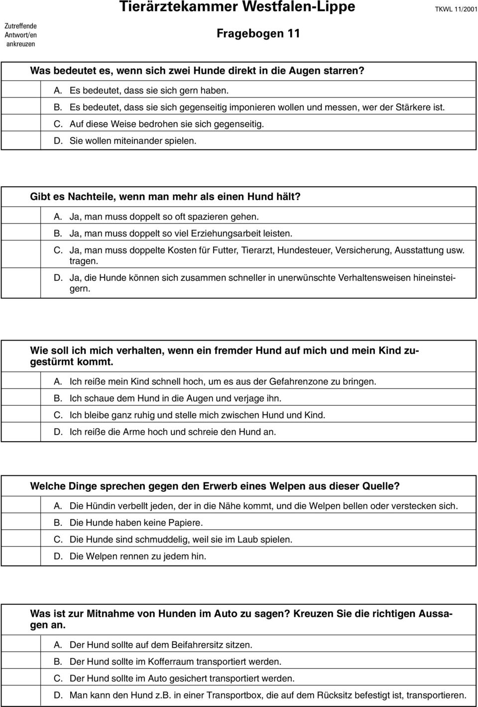 Gibt es Nachteile, wenn man mehr als einen Hund hält? A. Ja, man muss doppelt so oft spazieren gehen. B. Ja, man muss doppelt so viel Erziehungsarbeit leisten. C.