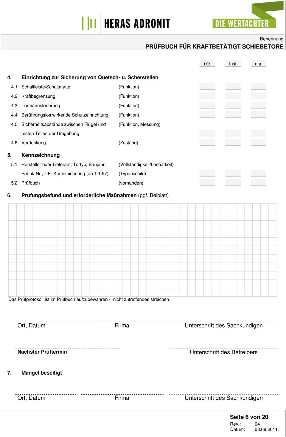 Kennzeichnung 5.1 Hersteller oder Lieferant, Tortyp, Baujahr, (Vollständigkeit/Lesbarkeit) Fabrik-Nr., CE- Kennzeichnung (ab 1.1.97) (Typenschild) 5.2 Prüfbuch (vorhanden) 6.