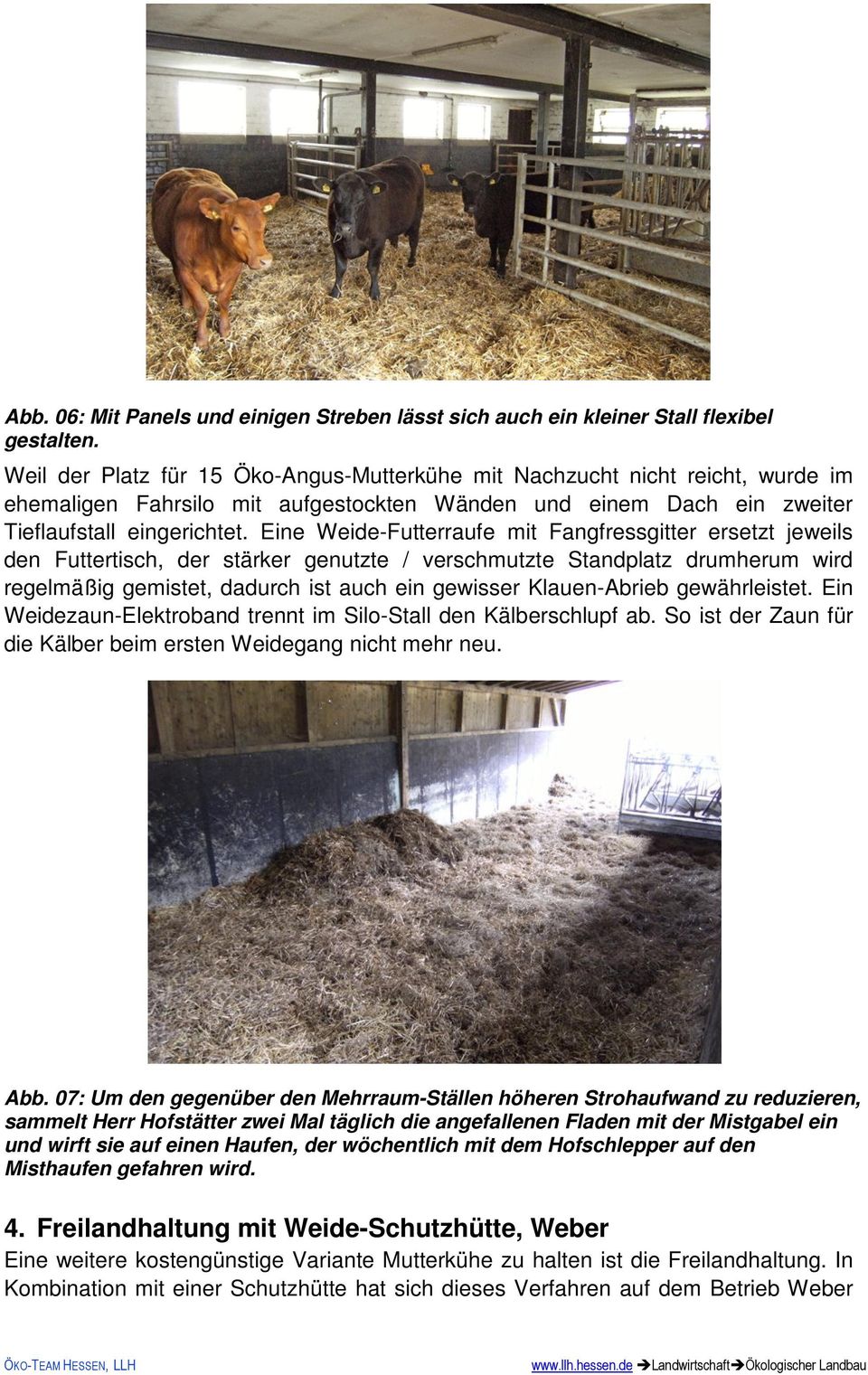 Eine Weide-Futterraufe mit Fangfressgitter ersetzt jeweils den Futtertisch, der stärker genutzte / verschmutzte Standplatz drumherum wird regelmäßig gemistet, dadurch ist auch ein gewisser