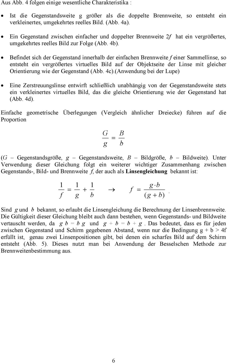 Befindet sich der Gegenstand innerhalb der einfachen Brennweite f einer Sammellinse, so entsteht ein vergrößertes virtuelles Bild auf der Objektseite der Linse mit gleicher Orientierung wie der