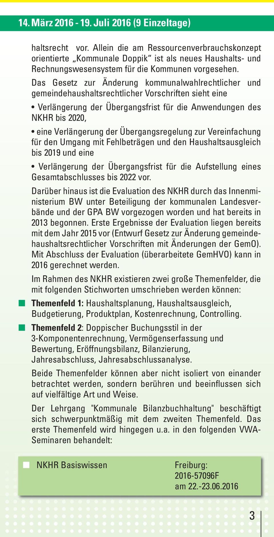 Das Gesetz zur Änderung kommunalwahlrechtlicher und gemeindehaushaltsrechtlicher Vorschriften sieht eine Verlängerung der Übergangsfrist für die Anwendungen des NKHR bis 2020, eine Verlängerung der