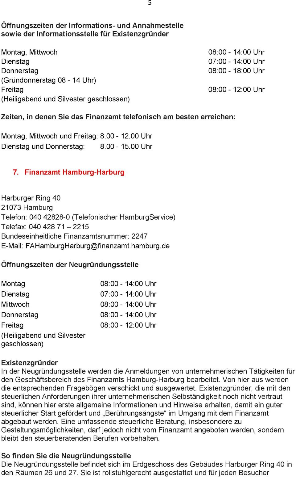 de Montag Mittwoch (Heiligabend und Silvester geschlossen) den Geschäftsbereich des Finanzamts Hamburg-Harburg bearbeitet. Von hier aus werden die entsprechenden Fragebögen verschickt und ausgewertet.