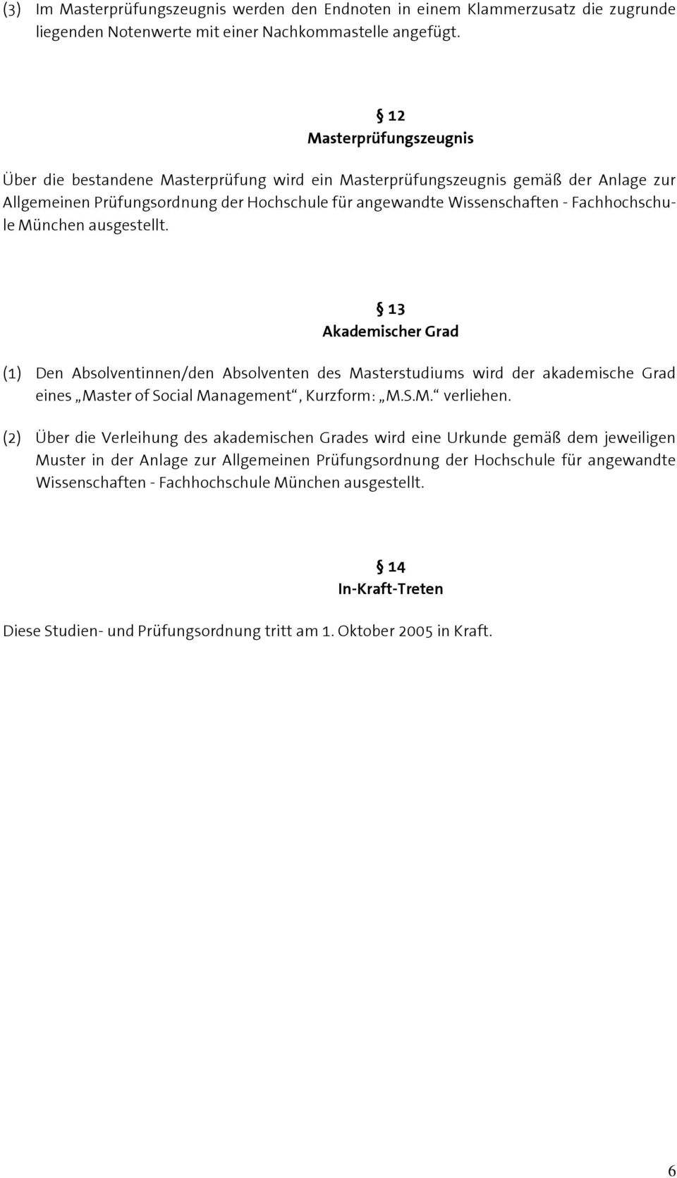 Fachhochschule München ausgestellt. 13 Akademischer Grad (1) Den Absolventinnen/den Absolventen des Masterstudiums wird der akademische Grad eines Master of Social Management, Kurzform: M.S.M. verliehen.