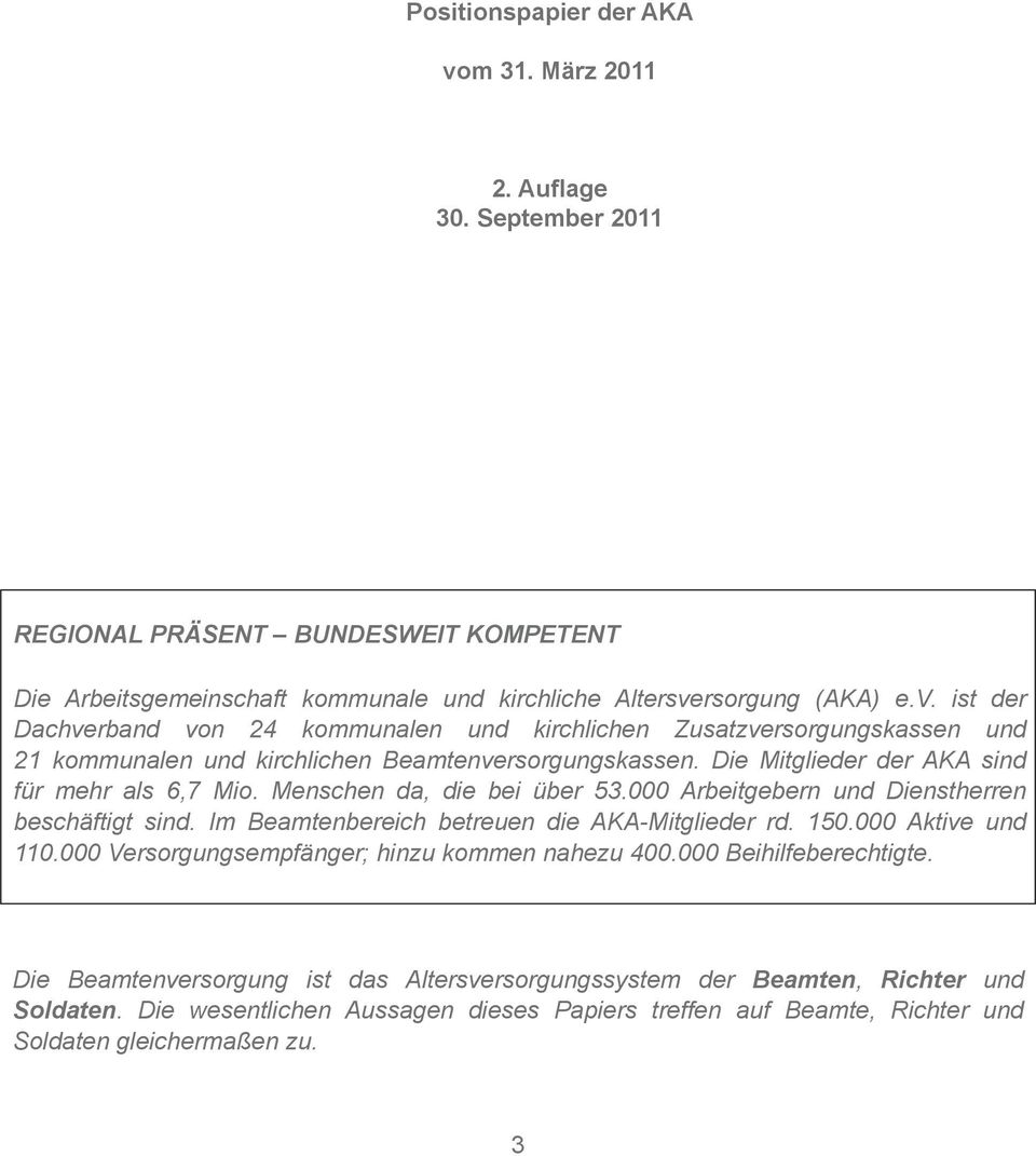 000 Aktive und 110.000 Versorgungsempfänger; hinzu kommen nahezu 400.000 Beihilfeberechtigte. Die Beamtenversorgung ist das Altersversorgungssystem der Beamten, Richter und Soldaten.