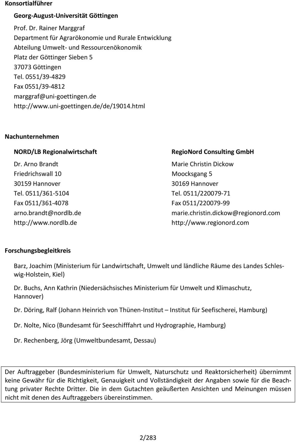 0551/39 4829 Fax 0551/39 4812 marggraf@uni goettingen.de http://www.uni goettingen.de/de/19014.html Nachunternehmen NORD/LB Regionalwirtschaft RegioNord Consulting GmbH Dr.