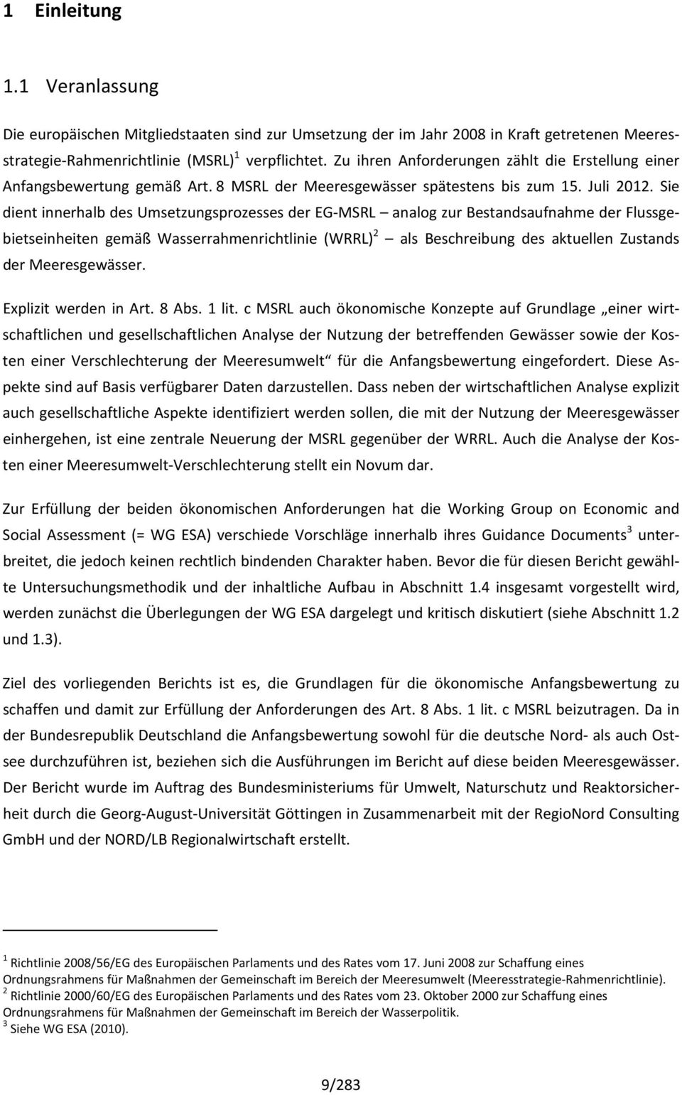 Sie dient innerhalb des Umsetzungsprozesses der EG MSRL analog zur Bestandsaufnahme der Flussgebietseinheiten gemäß Wasserrahmenrichtlinie (WRRL) 2 als Beschreibung des aktuellen Zustands der