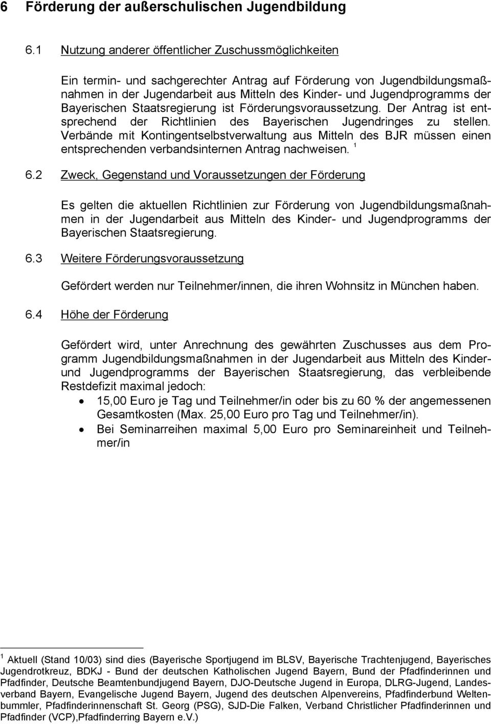 Bayerischen Staatsregierung ist Förderungsvoraussetzung. Der Antrag ist entsprechend der Richtlinien des Bayerischen Jugendringes zu stellen.