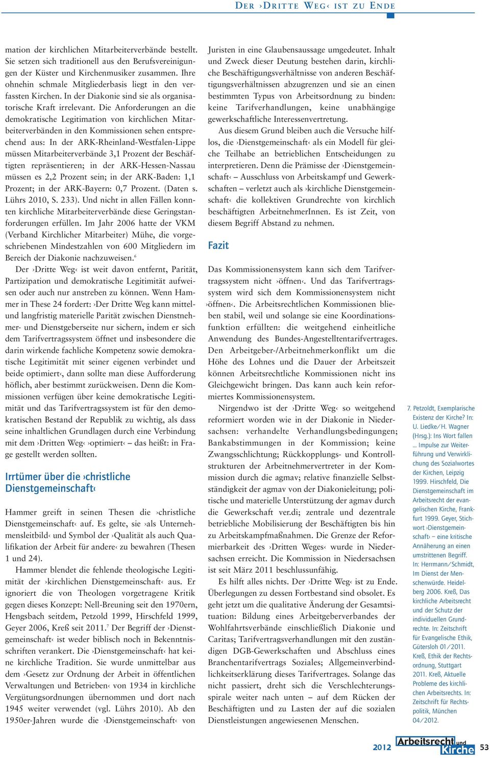 Di Anfordrungn an di dmokratisch Lgitimation von kirchlichn Mitarbitrvrbändn in dn Kommissionn shn ntsprchnd aus: In dr ARK-Rhinland-Wstfaln-Lipp müssn Mitarbitrvrbänd 3,1 Proznt dr Bschäftigtn