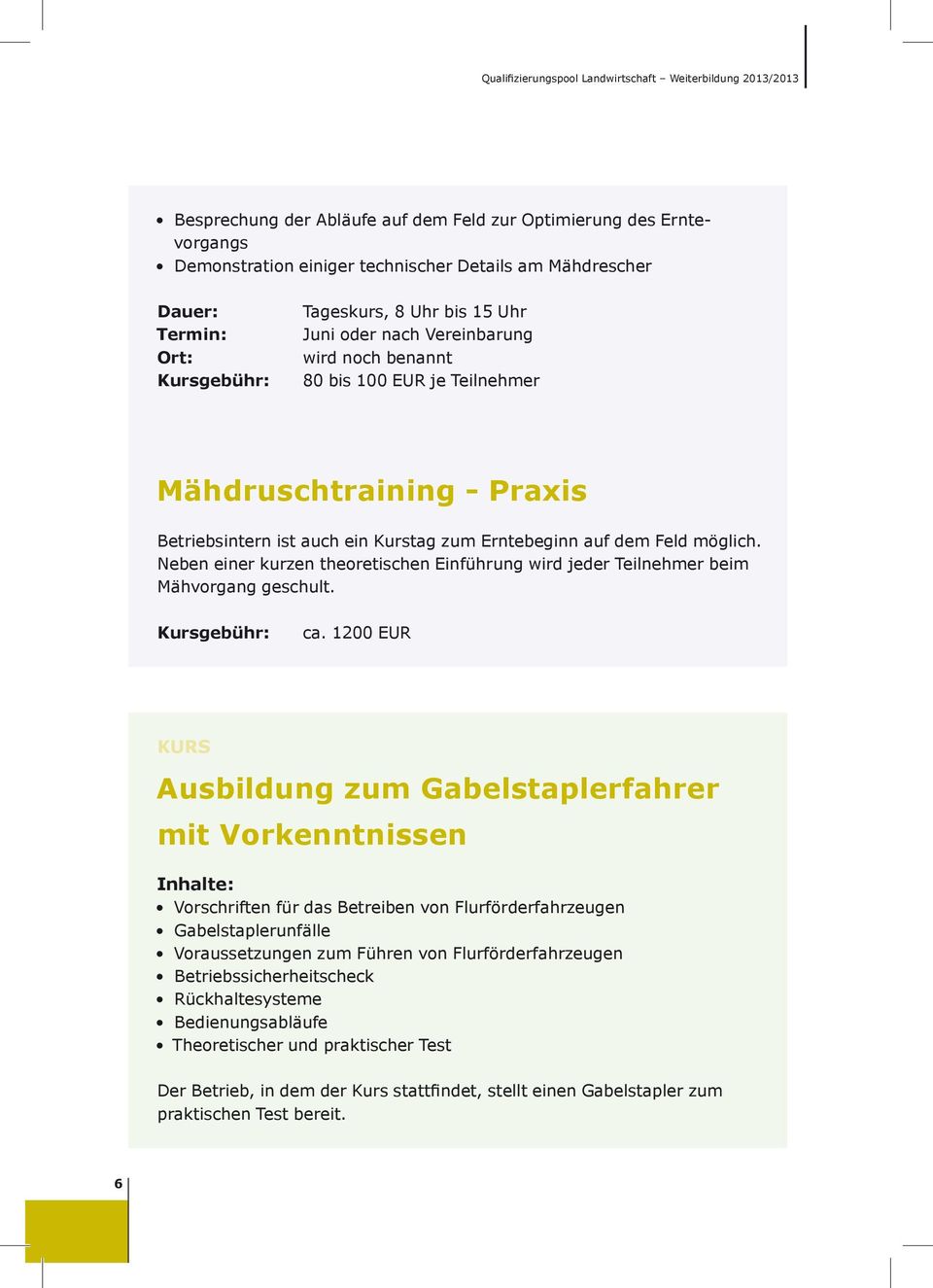 Neben einer kurzen theoretischen Einführung wird jeder Teilnehmer beim Mähvorgang geschult. ca.