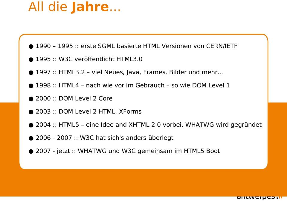 .. 1998 :: HTML4 nach wie vor im Gebrauch so wie DOM Level 1 2000 :: DOM Level 2 Core 2003 :: DOM Level 2 HTML,