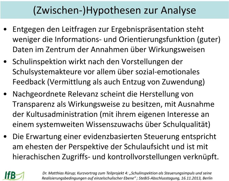 Relevanz scheint die Herstellung von Transparenz als Wirkungsweise zu besitzen, mit Ausnahme der Kultusadministration (mit ihrem eigenen Interesse an einem systemweiten Wissenszuwachs