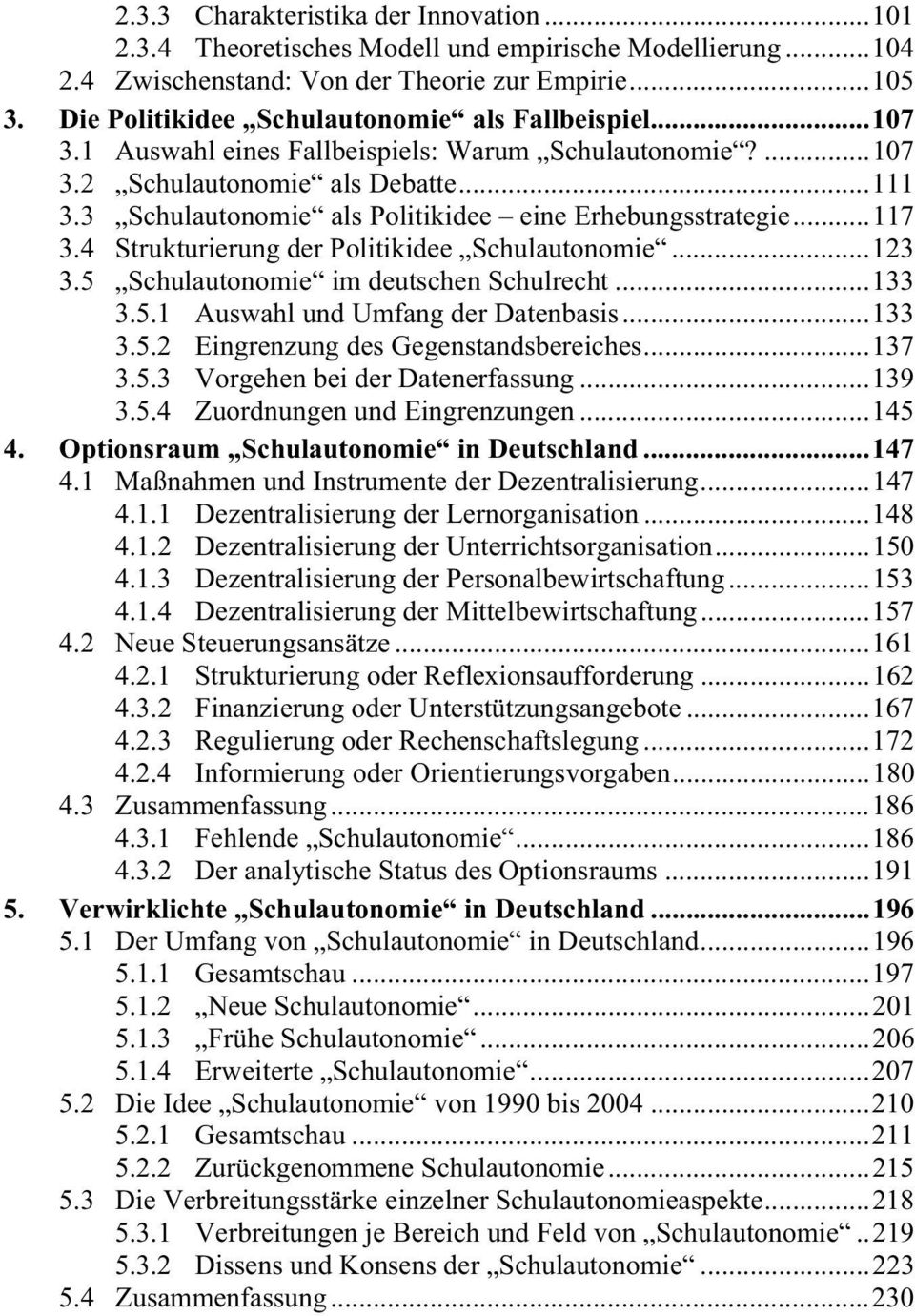 3 Schulautonomie als Politikidee eine Erhebungsstrategie...117 3.4 Strukturierung der Politikidee Schulautonomie...123 3.5 Schulautonomie im deutschen Schulrecht...133 3.5.1 Auswahl und Umfang der Datenbasis.