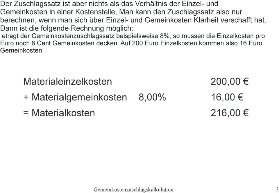 Dann ist die folgende Rechnung möglich: eträgt der Gemeinkostenzuschlagssatz beispielsweise 8%, so müssen die Einzelkosten pro Euro noch 8