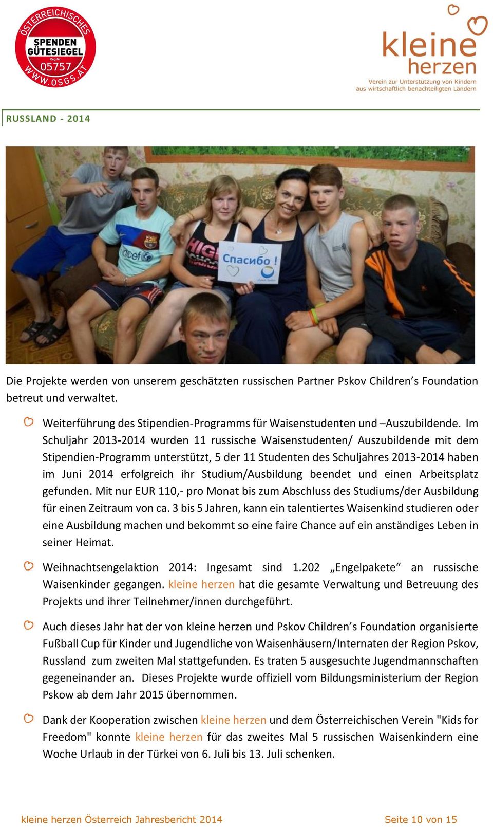 Im Schuljahr 2013-2014 wurden 11 russische Waisenstudenten/ Auszubildende mit dem Stipendien-Programm unterstützt, 5 der 11 Studenten des Schuljahres 2013-2014 haben im Juni 2014 erfolgreich ihr