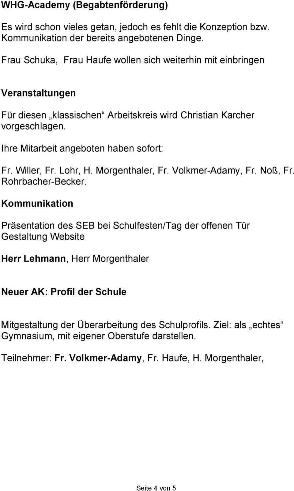 Ihre Mitarbeit angeboten haben sofort: Fr. Willer, Fr. Lohr, H. Morgenthaler, Fr. Volkmer-Adamy, Fr. Noß, Fr. Rohrbacher-Becker.