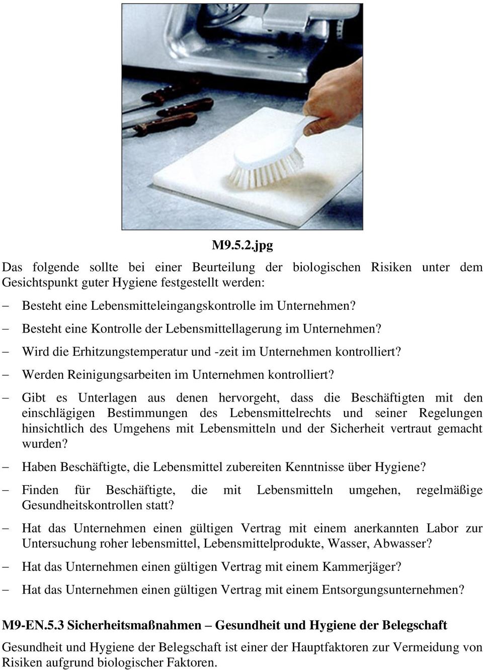 Gibt es Unterlagen aus denen hervorgeht, dass die Beschäftigten mit den einschlägigen Bestimmungen des Lebensmittelrechts und seiner Regelungen hinsichtlich des Umgehens mit Lebensmitteln und der