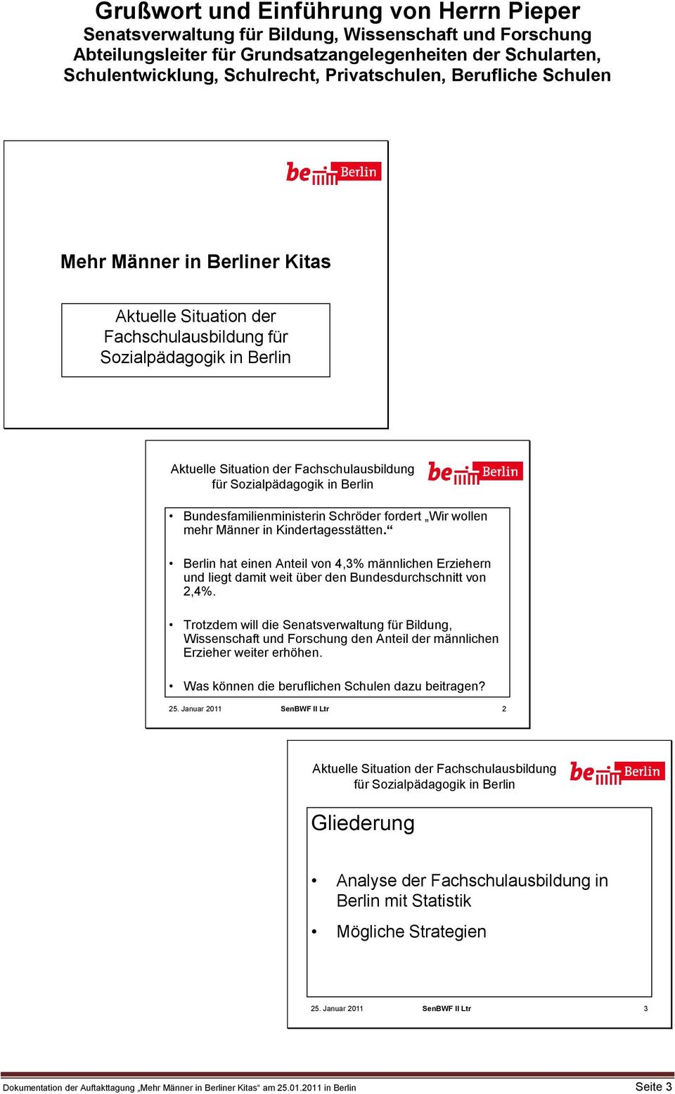 in Berlin Bundesfamilienministerin Schröder fordert Wir wollen mehr Männer in Kindertagesstätten.