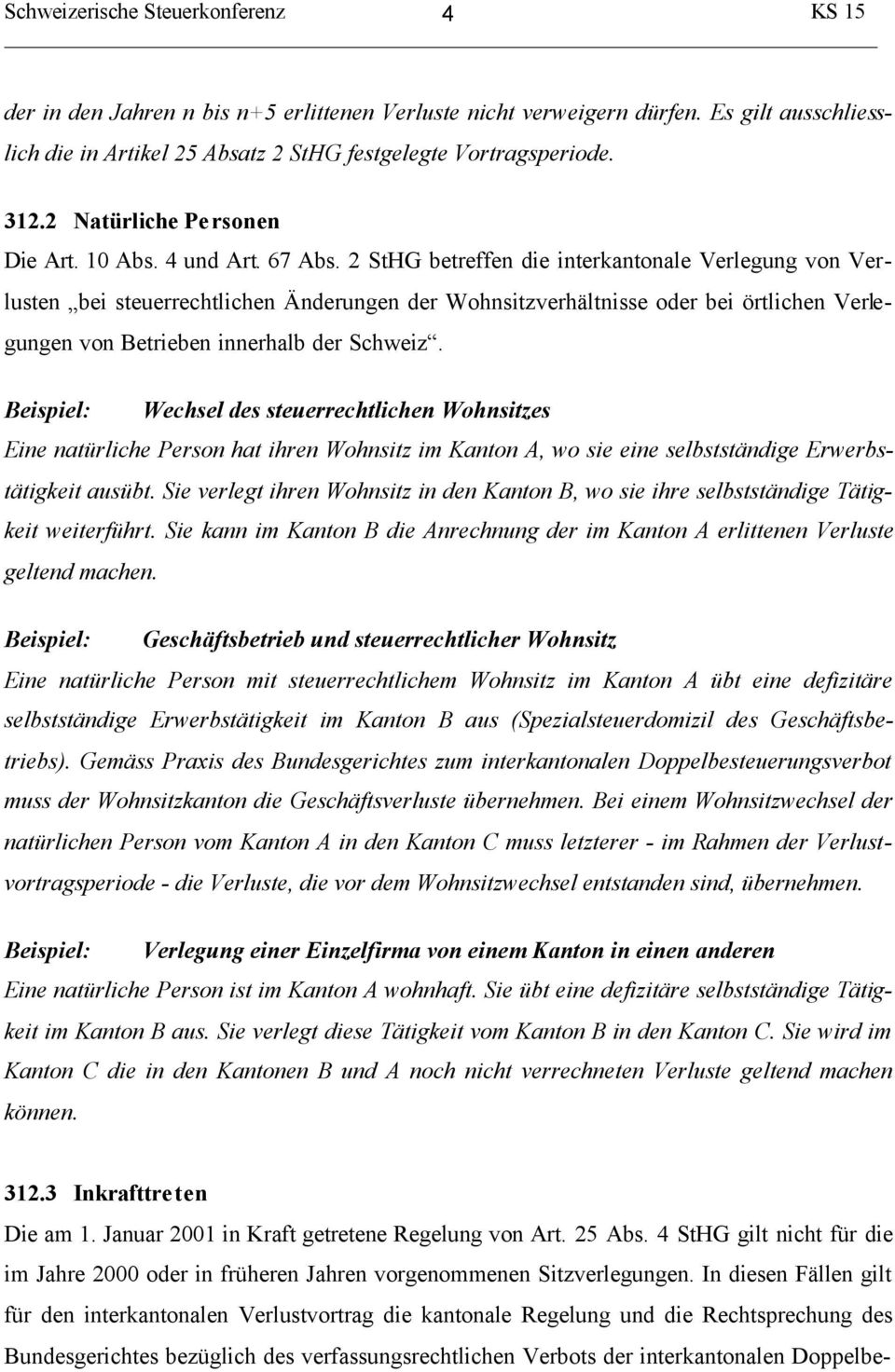 2 StHG betreffen die interkantonale Verlegung von Verlusten bei steuerrechtlichen Änderungen der Wohnsitzverhältnisse oder bei örtlichen Verlegungen von Betrieben innerhalb der Schweiz.