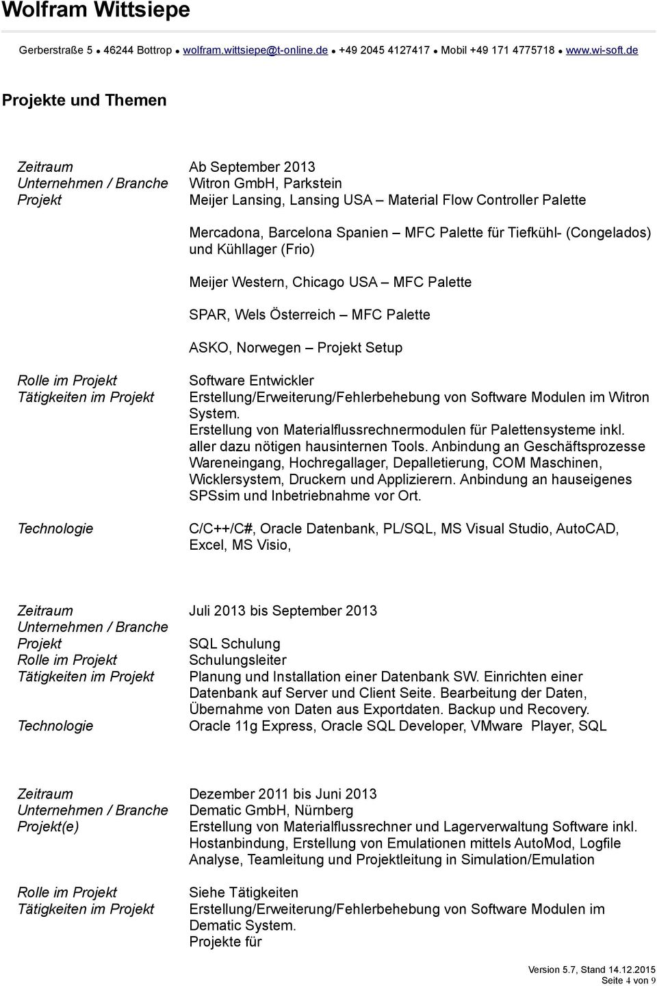 Erstellung/Erweiterung/Fehlerbehebung von Software Modulen im Witron System. Erstellung von Materialflussrechnermodulen für Palettensysteme inkl. aller dazu nötigen hausinternen Tools.