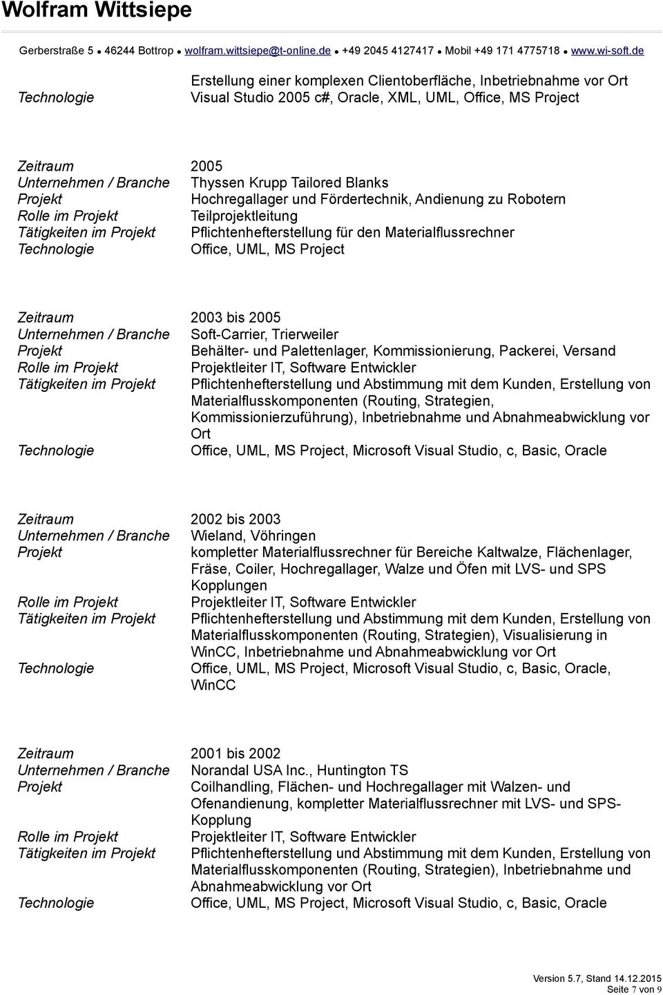 Unternehmen / Branche Soft-Carrier, Trierweiler Behälter- und Palettenlager, Kommissionierung, Packerei, Versand Rolle im leiter IT, Software Entwickler Tätigkeiten im Pflichtenhefterstellung und