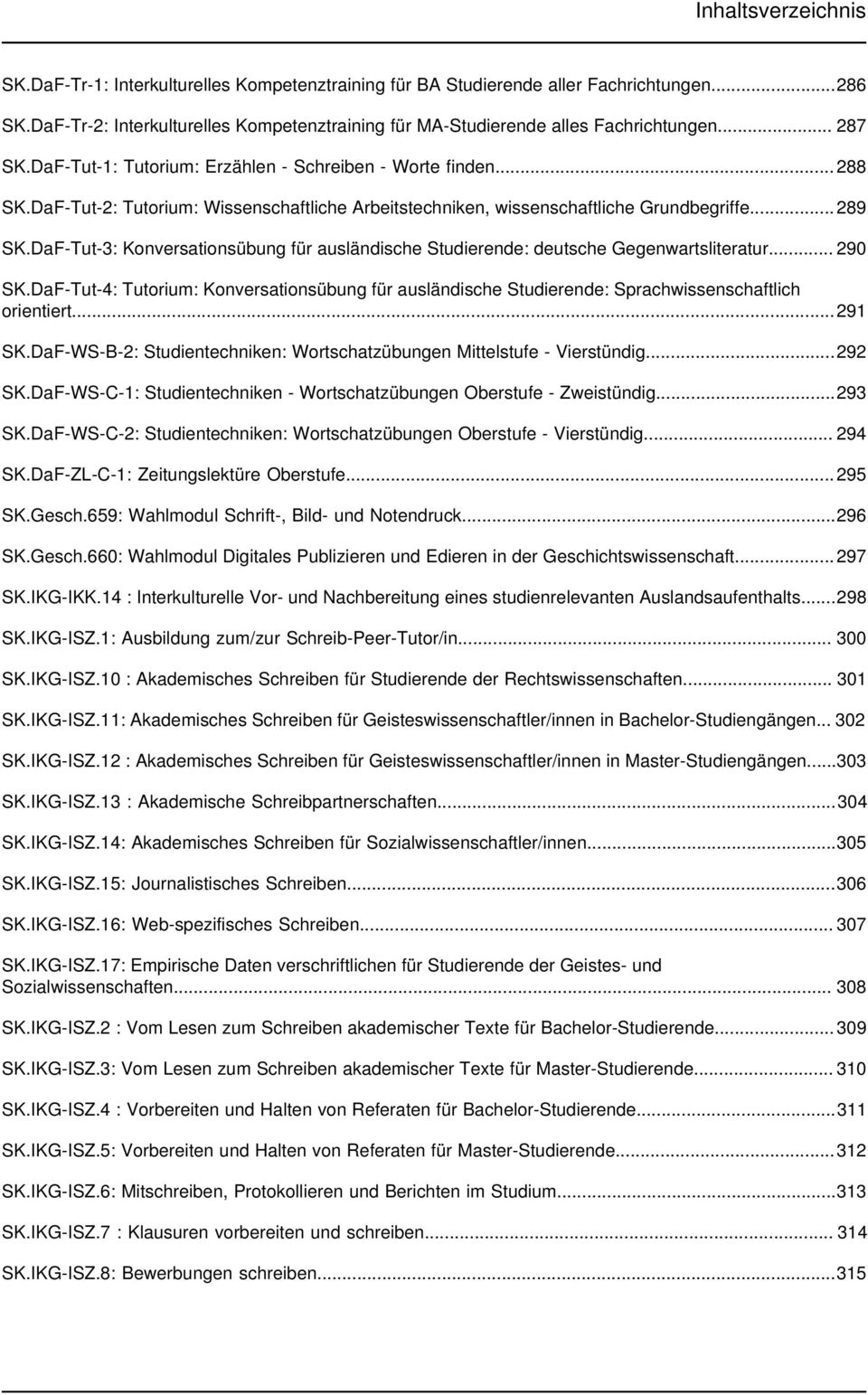 DaF-Tut-2: Tutorium: Wissenschaftliche Arbeitstechniken, wissenschaftliche Grundbegriffe... 289 SK.DaF-Tut-3: Konversationsübung für ausländische Studierende: deutsche Gegenwartsliteratur... 290 SK.
