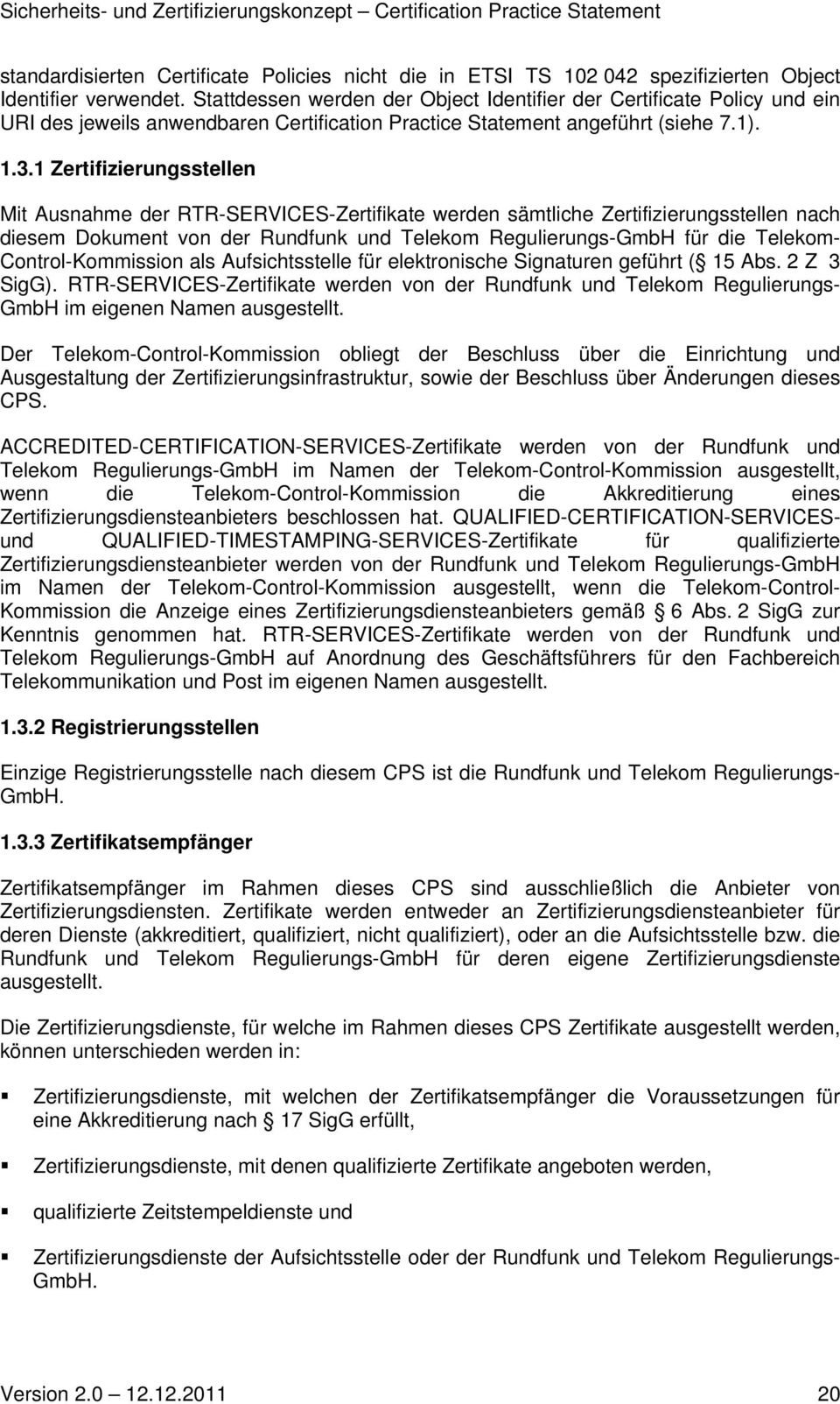 1 Zertifizierungsstellen Mit Ausnahme der RTR-SERVICES-Zertifikate werden sämtliche Zertifizierungsstellen nach diesem Dokument von der Rundfunk und Telekom Regulierungs-GmbH für die Telekom-