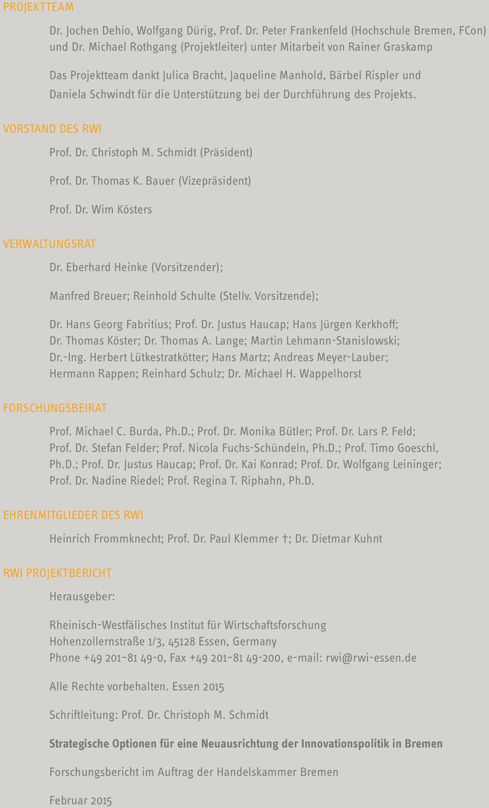 Durchführung des Projekts. VORSTAND DES RWI Prof. Dr. Christoph M. Schmidt (Präsident) Prof. Dr. Thomas K. Bauer (Vizepräsident) Prof. Dr. Wim Kösters VERWALTUNGSRAT Dr.