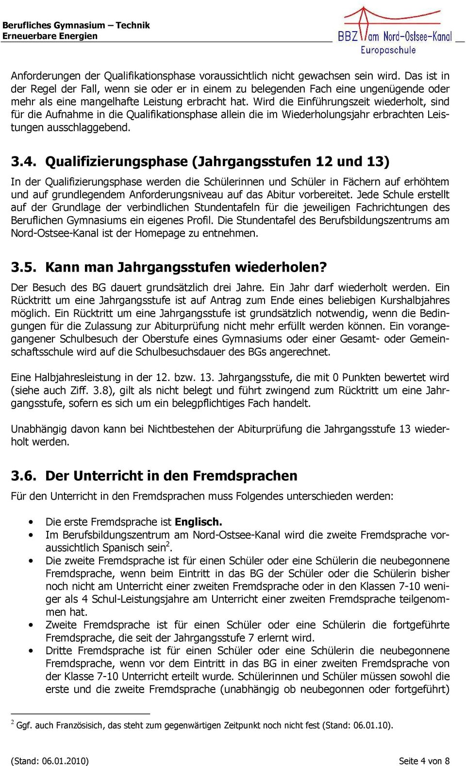 Wird die Einführungszeit wiederholt, sind für die Aufnahme in die Qualifikationsphase allein die im Wiederholungsjahr erbrachten Leistungen ausschlaggebend. 3.4.