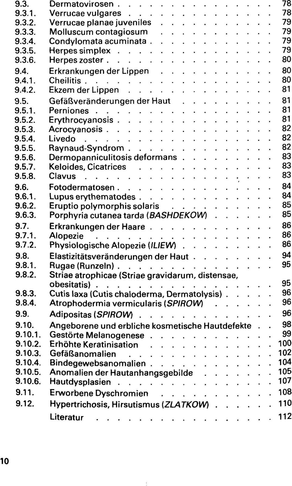 Acrocyanosis 82 9.5.4. Livedo 82 9.5.5. Raynaud-Syndrom 82 9.5.6. Dermopanniculitosisdeformans 83 9.5.7. Keloides, Cicatrices 83 9.5.8. Clavus 83 9.6. Fotodermatosen 84 9.6.1.