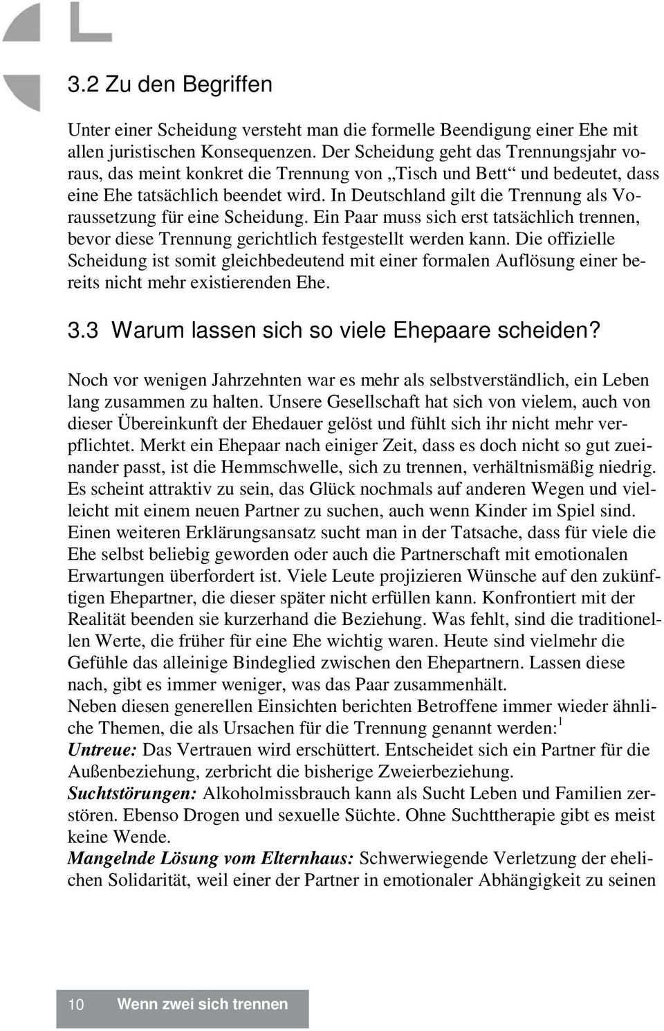 In Deutschland gilt die Trennung als Voraussetzung für eine Scheidung. Ein Paar muss sich erst tatsächlich trennen, bevor diese Trennung gerichtlich festgestellt werden kann.