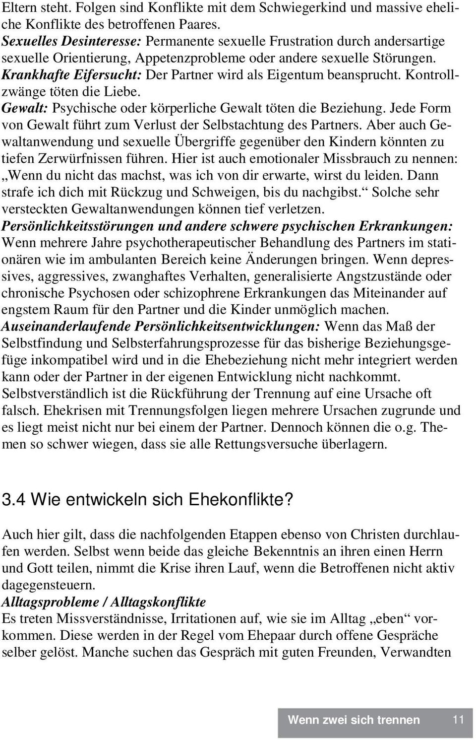 Krankhafte Eifersucht: Der Partner wird als Eigentum beansprucht. Kontrollzwänge töten die Liebe. Gewalt: Psychische oder körperliche Gewalt töten die Beziehung.