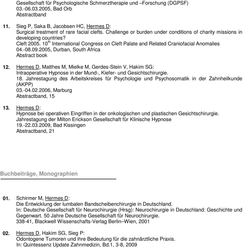 2005, Durban, South Africa Abstract book 12. Hermes D, Matthes M, Mielke M, Gerdes-Stein V, Hakim SG: Intraoperative Hypnose in der Mund-, Kiefer- und Gesichtschirurgie. 18.