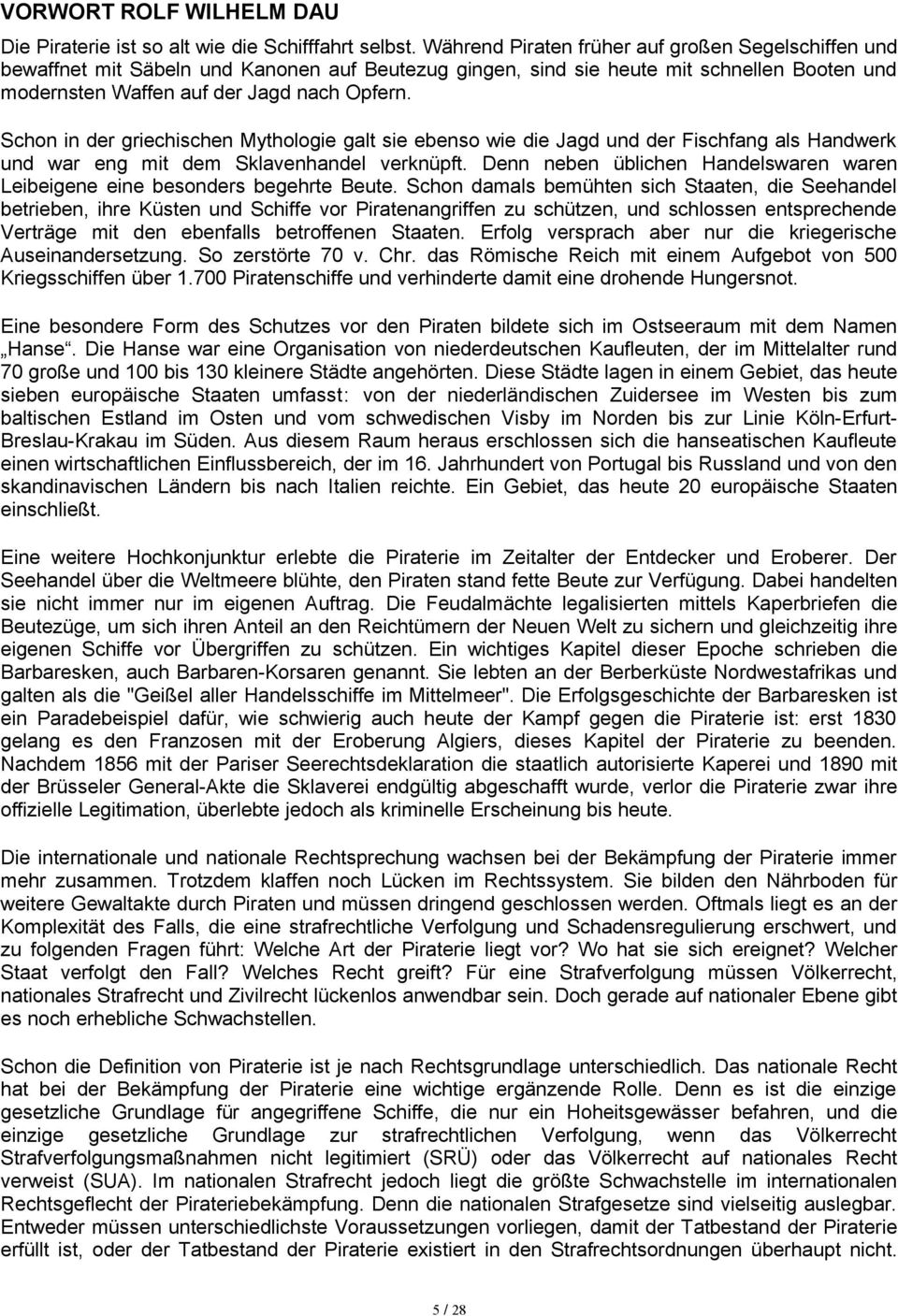 Schon in der griechischen Mythologie galt sie ebenso wie die Jagd und der Fischfang als Handwerk und war eng mit dem Sklavenhandel verknüpft.