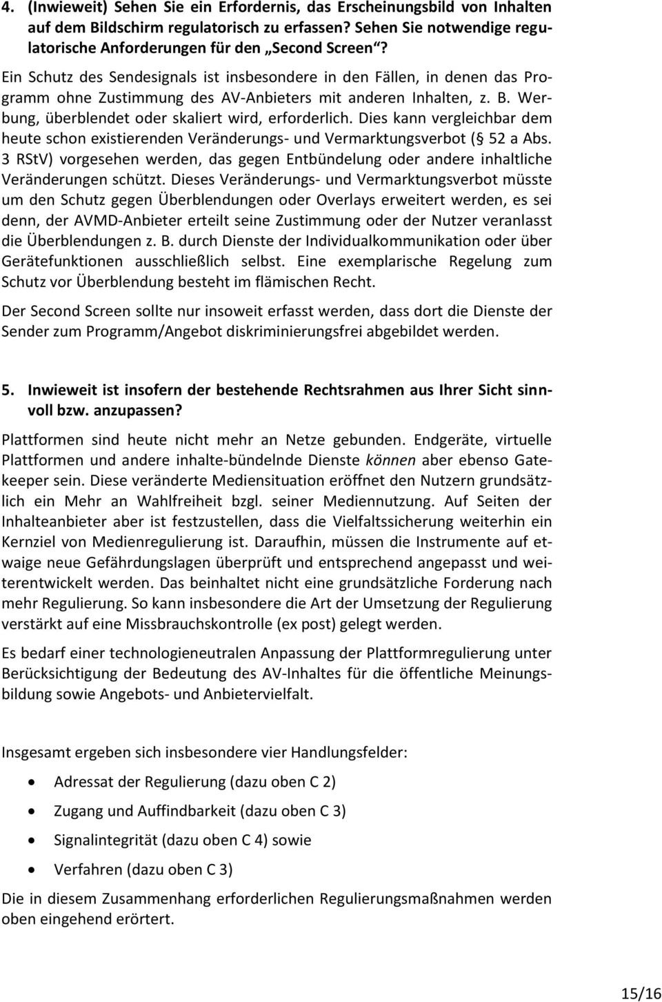 Dies kann vergleichbar dem heute schon existierenden Veränderungs- und Vermarktungsverbot ( 52 a Abs. 3 RStV) vorgesehen werden, das gegen Entbündelung oder andere inhaltliche Veränderungen schützt.