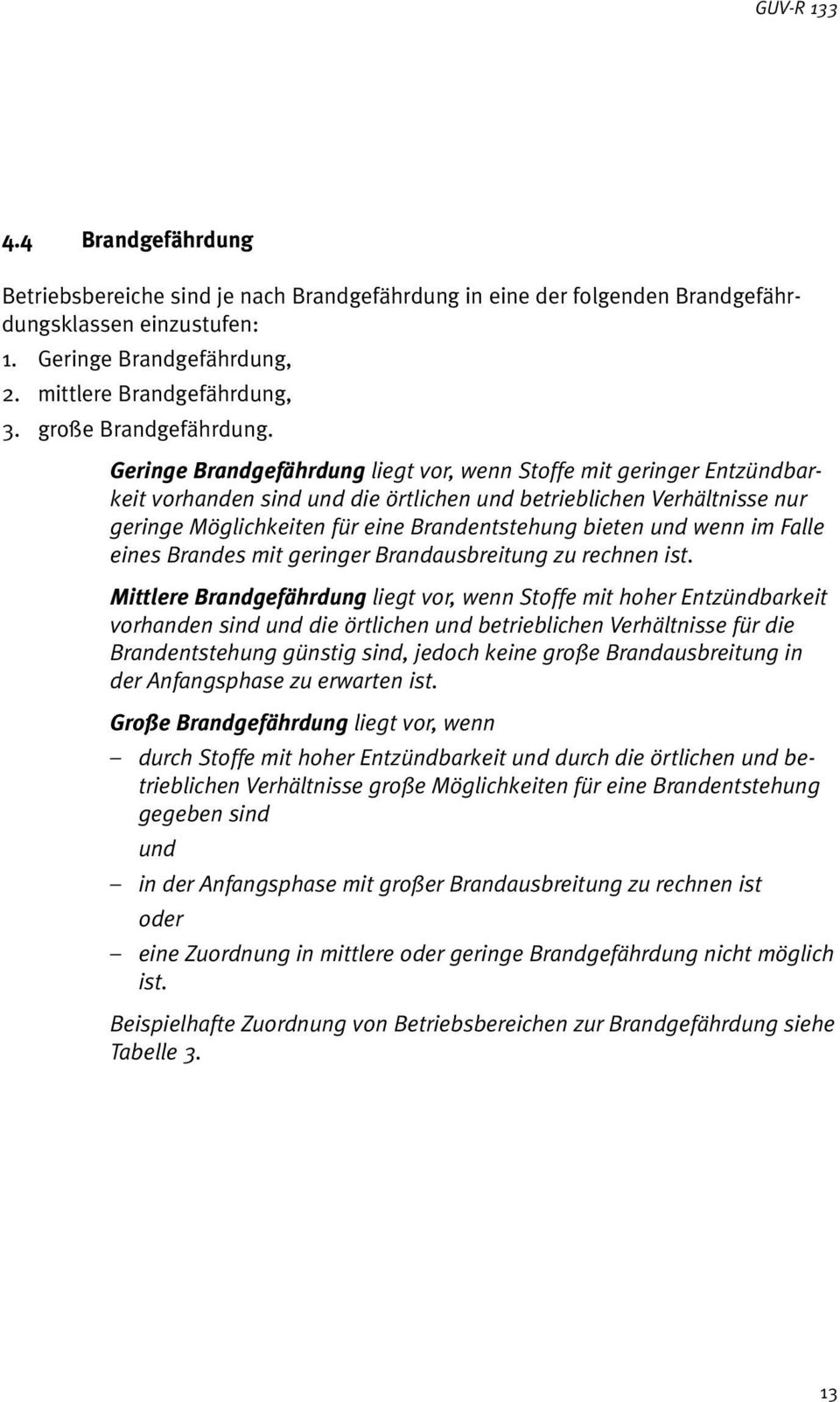 Geringe Brandgefährdung liegt vor, wenn Stoffe mit geringer Entzündbarkeit vorhanden sind und die örtlichen und betrieblichen Verhältnisse nur geringe Möglichkeiten für eine Brandentstehung bieten