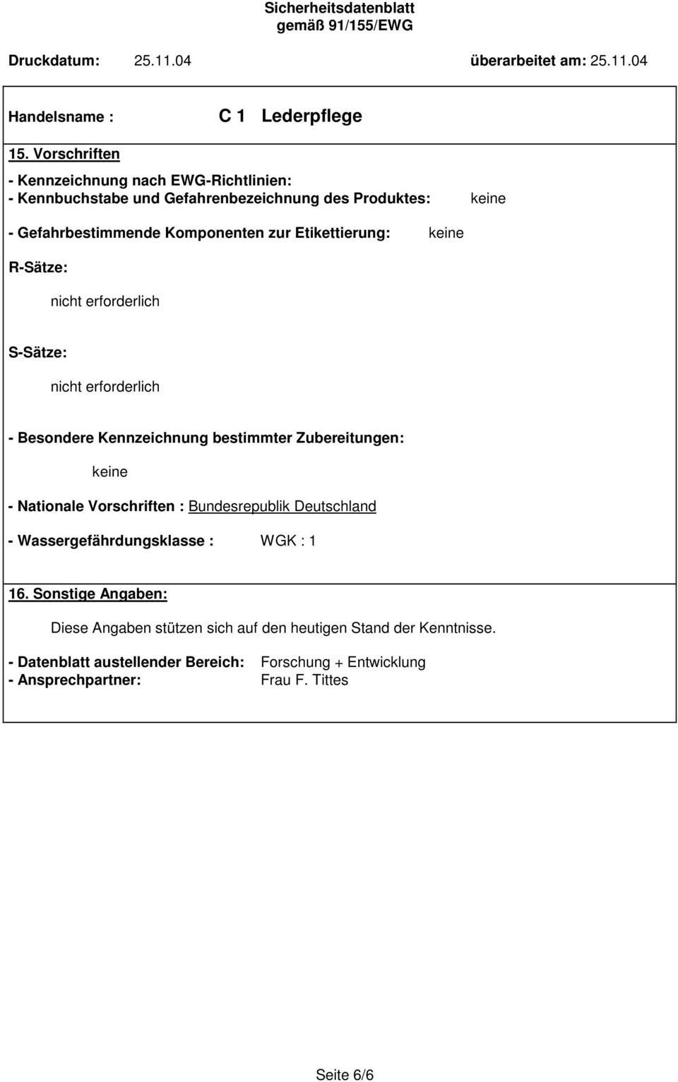 Zubereitungen: - Nationale Vorschriften : Bundesrepublik Deutschland - Wassergefährdungsklasse : WGK : 1 16.