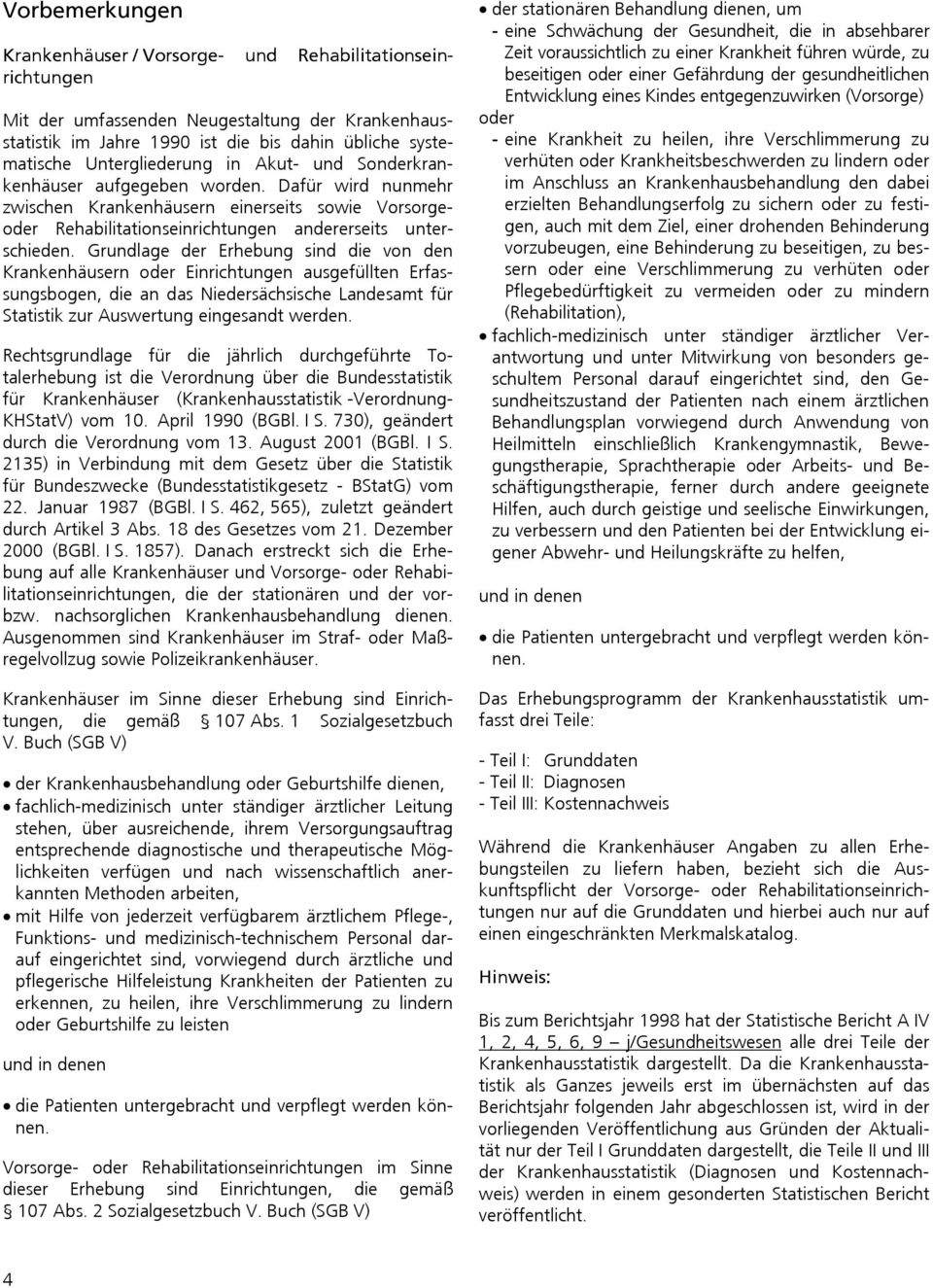 Grundlage der Erhebung sind die von den Krankenhäusern oder Einrichtungen ausgefüllten Erfassungsbogen, die an das Niedersächsische Landesamt für Statistik zur Auswertung eingesandt werden.