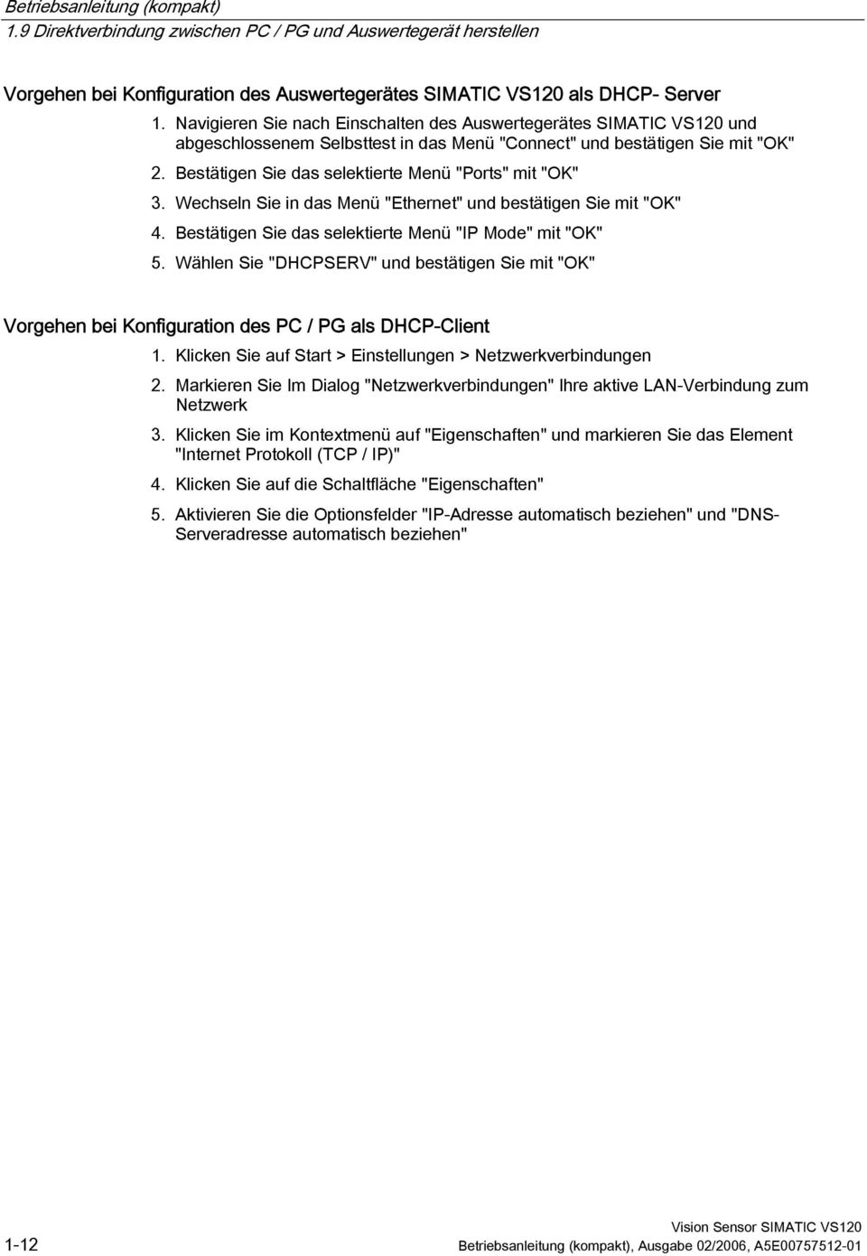 Bestätigen Sie das selektierte Menü "Ports" mit "OK" 3. Wechseln Sie in das Menü "Ethernet" und bestätigen Sie mit "OK" 4. Bestätigen Sie das selektierte Menü "IP Mode" mit "OK" 5.