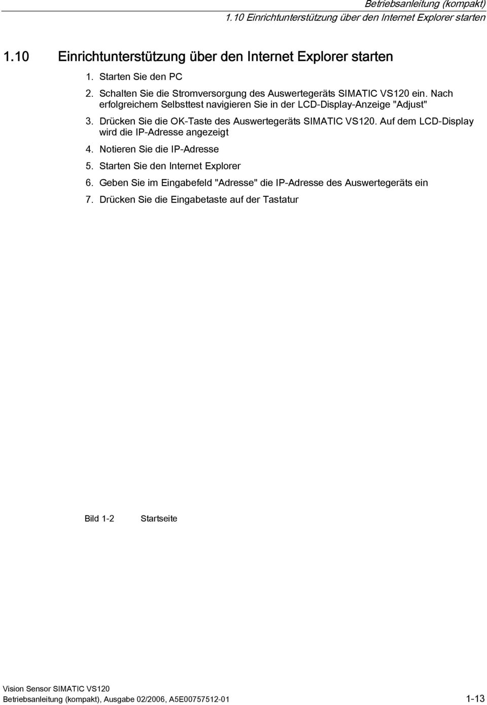 Drücken Sie die OK-Taste des Auswertegeräts SIMATIC VS120. Auf dem LCD-Display wird die IP-Adresse angezeigt 4. Notieren Sie die IP-Adresse 5.