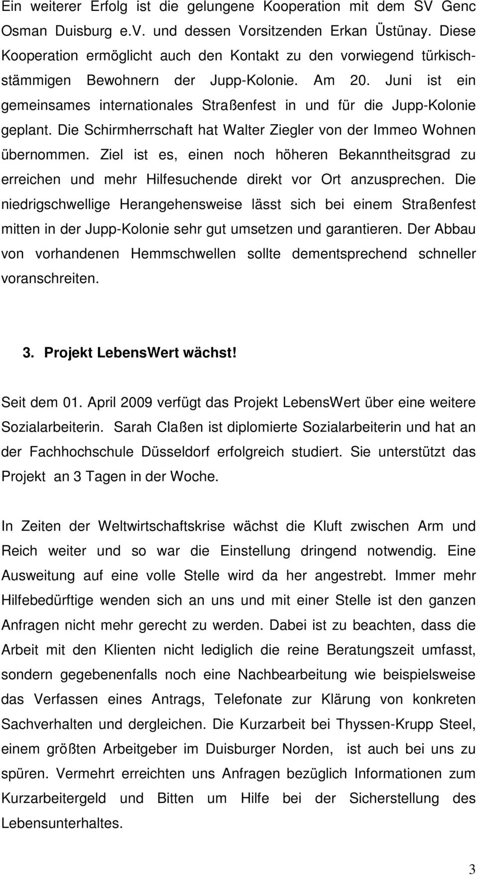 Juni ist ein gemeinsames internationales Straßenfest in und für die Jupp-Kolonie geplant. Die Schirmherrschaft hat Walter Ziegler von der Immeo Wohnen übernommen.