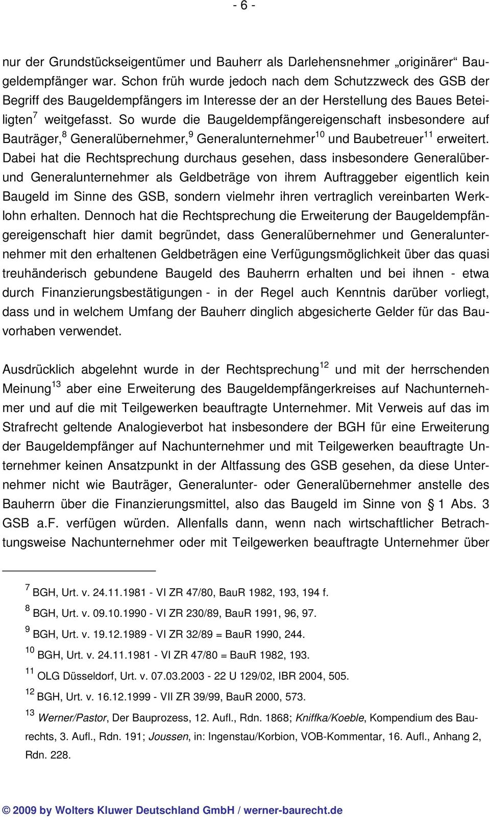 So wurde die Baugeldempfängereigenschaft insbesondere auf Bauträger, 8 Generalübernehmer, 9 Generalunternehmer 10 und Baubetreuer 11 erweitert.