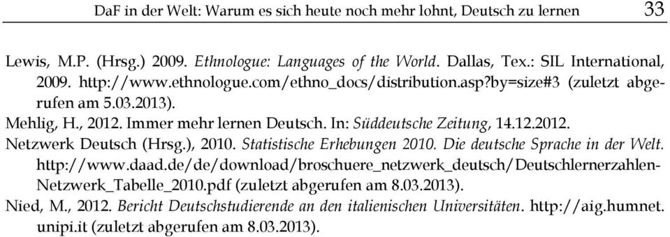 ), 2010. Statistische Erhebungen 2010. Die deutsche Sprache in der Welt. http://www.daad.de/de/download/broschuere_netzwerk_deutsch/deutschlernerzahlen- Netzwerk_Tabelle_2010.