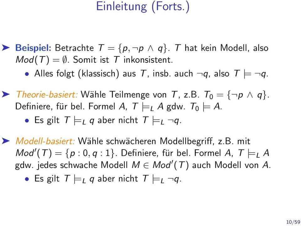 Formel A, T = L A gdw. T 0 = A. Es gilt T = L q aber nicht T = L q. Modell-basiert: Wähle schwächeren Modellbegriff, z.b. mit Mod (T ) = {p : 0, q : 1}.
