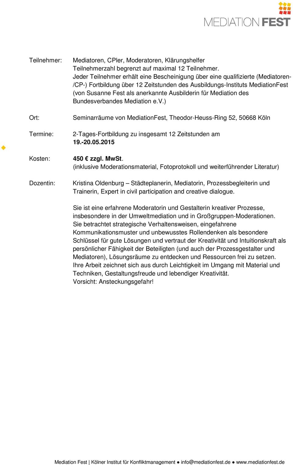 Ausbilderin für Mediation des Bundesverbandes Mediation e.v.) Seminarräume von MediationFest, Theodor-Heuss-Ring 52, 50668 Köln 2-Tages-Fortbildung zu insgesamt 12 Zeitstunden am 19.-20.05.