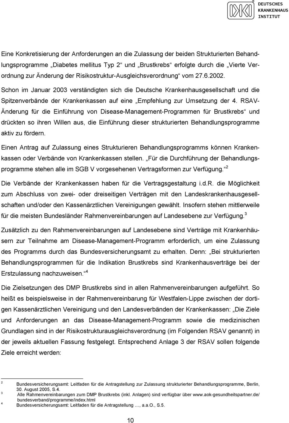 Schon im Januar 2003 verständigten sich die Deutsche Krankenhausgesellschaft und die Spitzenverbände der Krankenkassen auf eine Empfehlung zur Umsetzung der 4.