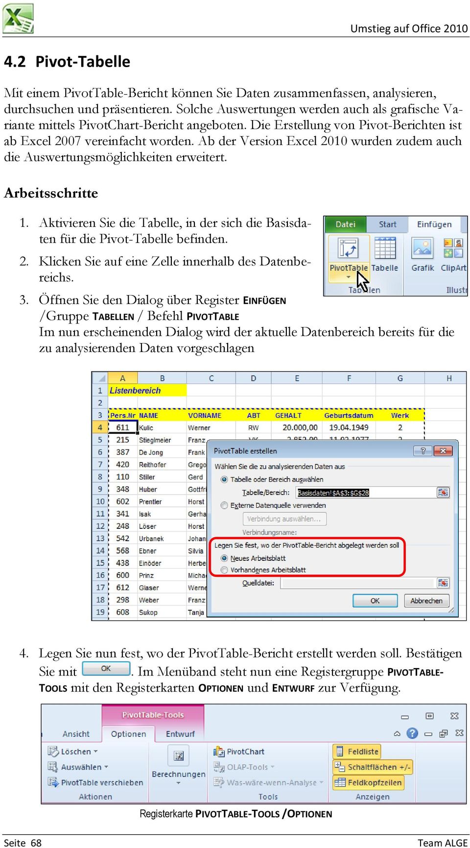 Ab der Version Excel 2010 wurden zudem auch die Auswertungsmöglichkeiten erweitert. Arbeitsschritte 1. Aktivieren Sie die Tabelle, in der sich die Basisdaten für die Pivot-Tabelle befinden. 2. Klicken Sie auf eine Zelle innerhalb des Datenbereichs.