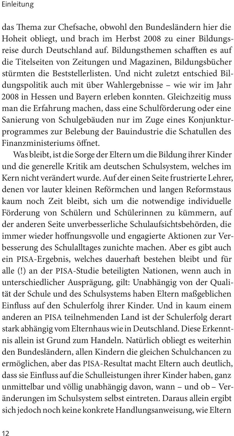 Und nicht zuletzt entschied Bildungspolitik auch mit über Wahlergebnisse wie wir im Jahr 2008 in Hessen und Bayern erleben konnten.