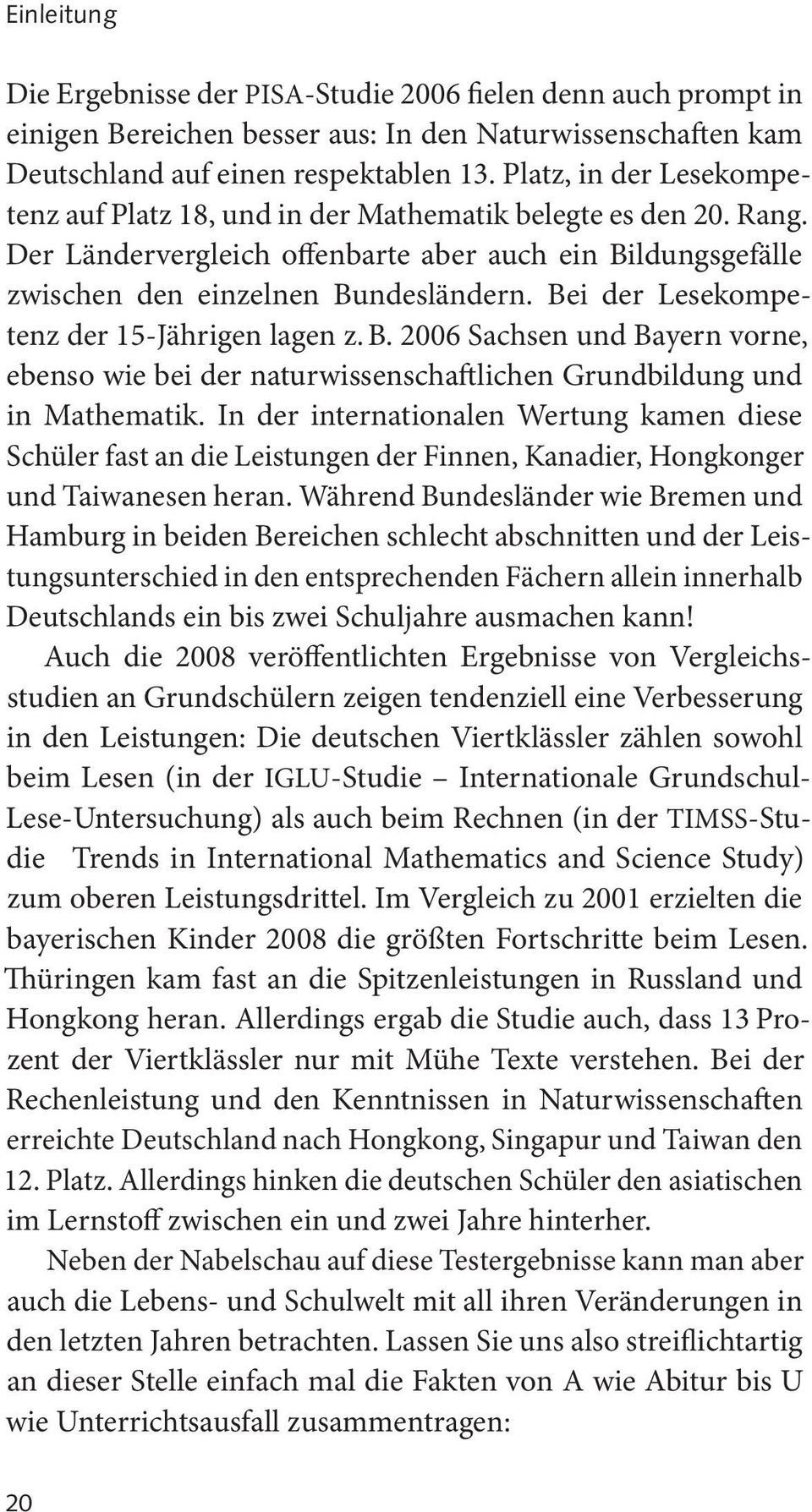 Bei der Lesekompetenz der 15-Jährigen lagen z. B. 2006 Sachsen und Bayern vorne, ebenso wie bei der naturwissenschaftlichen Grundbildung und in Mathematik.