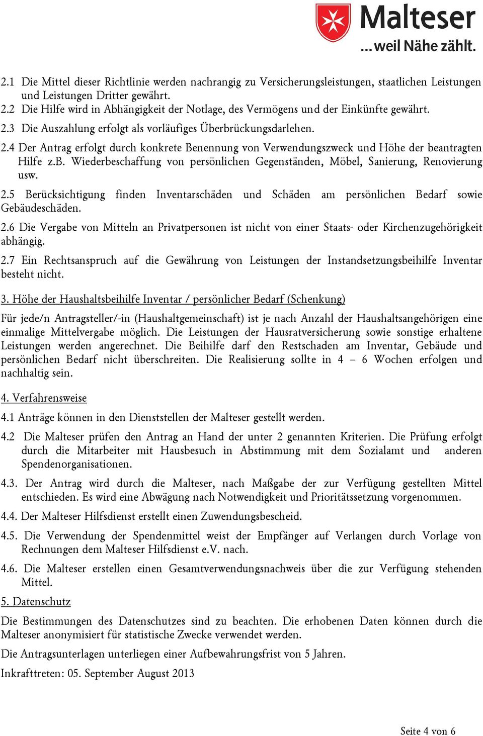 b. Wiederbeschaffung von persönlichen Gegenständen, Möbel, Sanierung, Renovierung usw. 2.5 Berücksichtigung finden Inventarschäden und Schäden am persönlichen Bedarf sowie Gebäudeschäden. 2.6 Die Vergabe von Mitteln an Privatpersonen ist nicht von einer Staats- oder Kirchenzugehörigkeit abhängig.