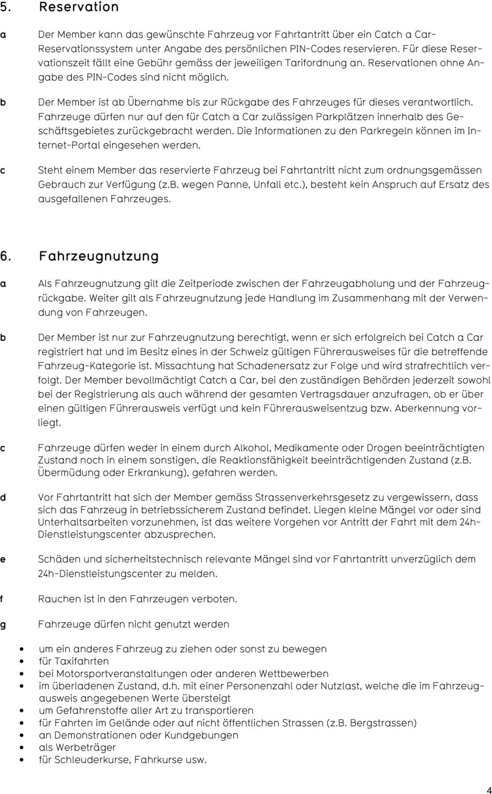 Di Inormtionn zu n Prkrgln könnn im Intrnt-Portl ingshn wrn. Stht inm Mmr s rsrvirt Fhrzug i Fhrtntritt niht zum ornungsgmässn Gruh zur Vrügung (z.b. wgn Pnn, Unll t.